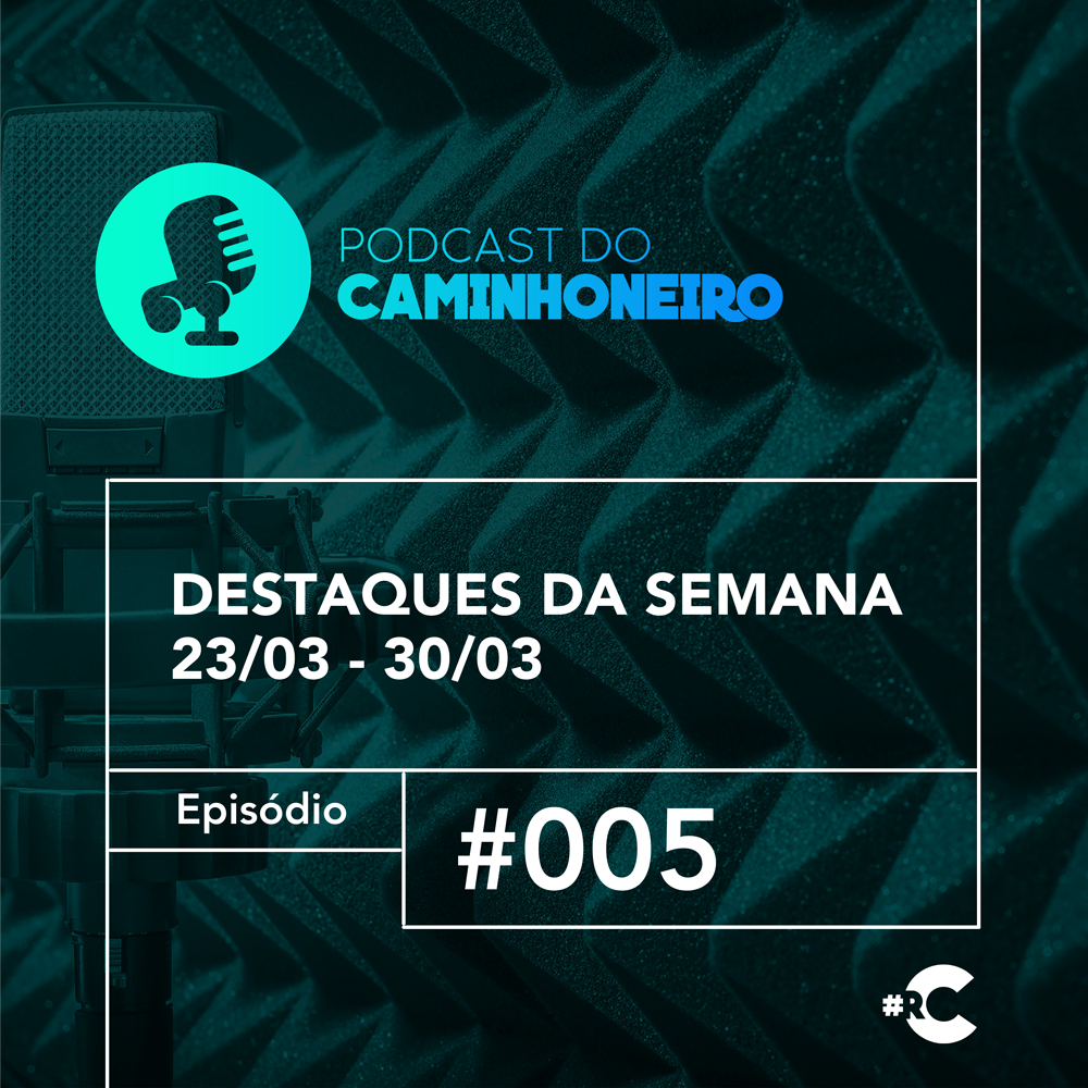 #05 - PODCAST DO CAMINHONEIRO | Destaques da Semana (23/03 - 30/03)