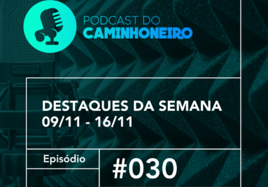 #30 - PODCAST DO CAMINHONEIRO | Destaques da Semana (09/11 - 16/11)