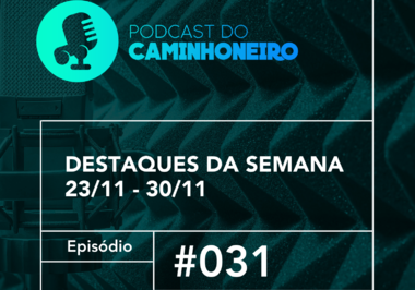 #31 - PODCAST DO CAMINHONEIRO | Destaques da Semana (23/11 - 30/11)